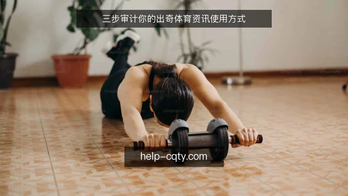三步审计你的出奇体育资讯使用方式