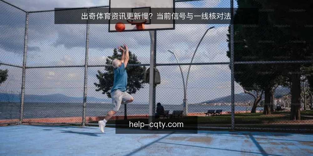 出奇体育资讯更新慢？当前信号与一线核对法 — 当前该盯的信号 配图