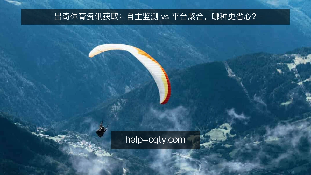 出奇体育资讯获取：自主监测 vs 平台聚合，哪种更省心？