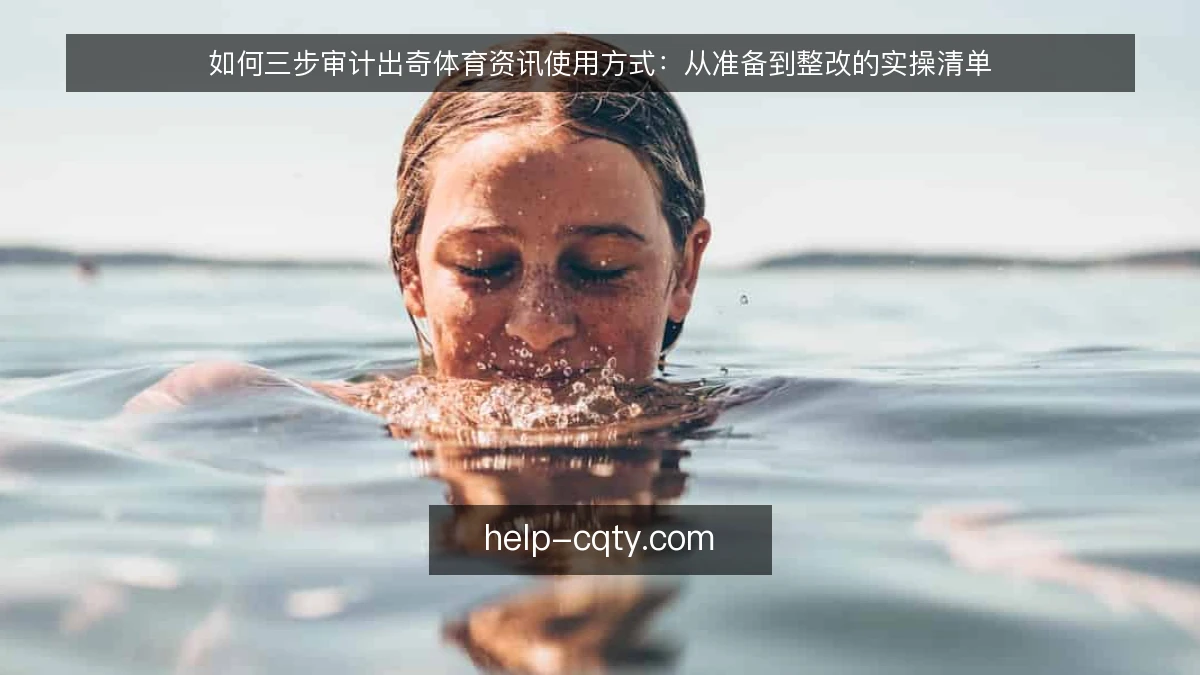 如何三步审计出奇体育资讯使用方式:从准备到整改的实操清单