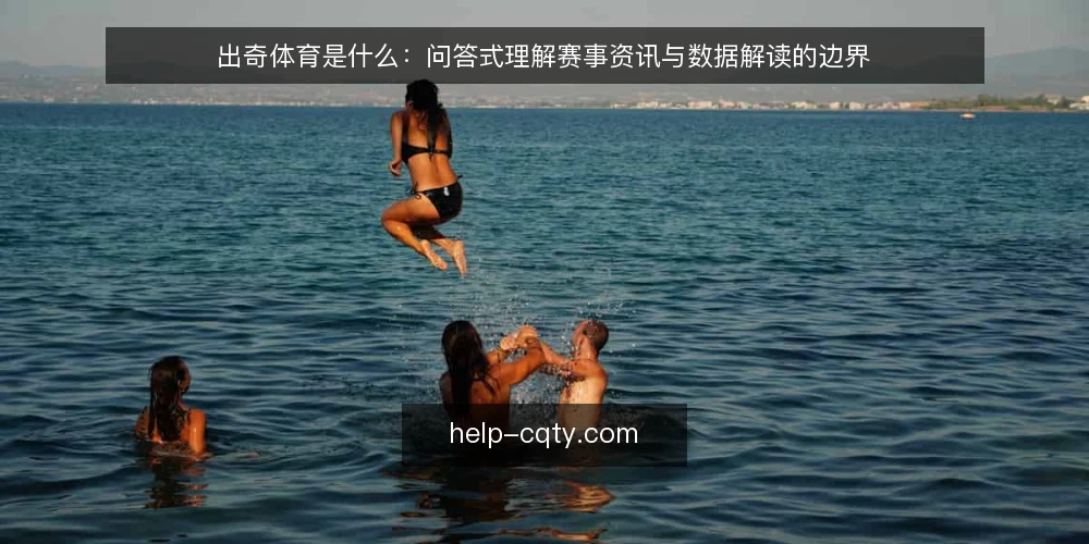 出奇体育是什么：问答式理解赛事资讯与数据解读的边界 — 先厘清语境：出奇体育在讨论什么 配图