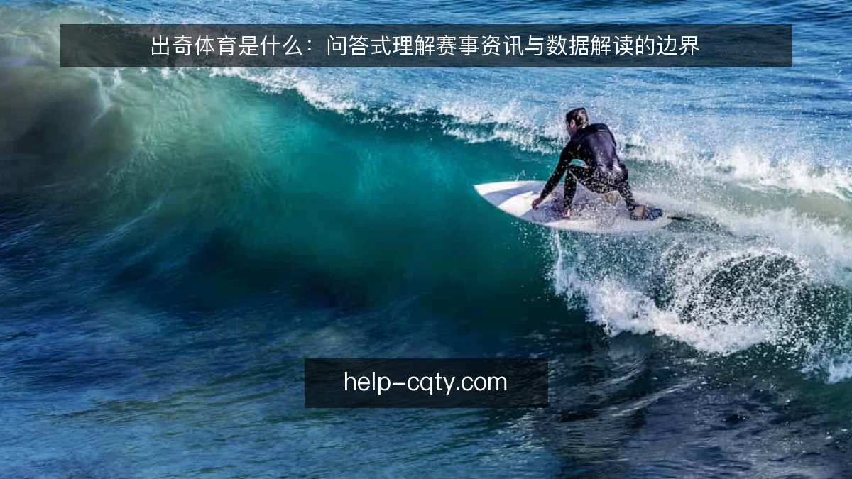 出奇体育是什么：问答式理解赛事资讯与数据解读的边界