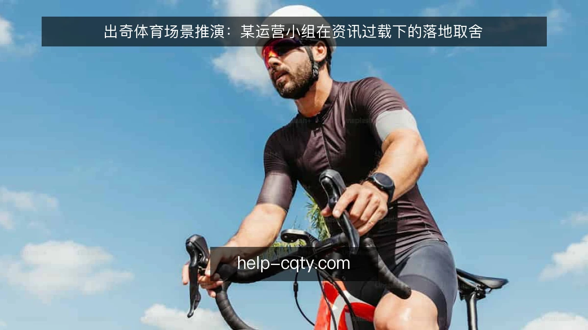 出奇体育场景推演:某运营小组在资讯过载下的落地取舍