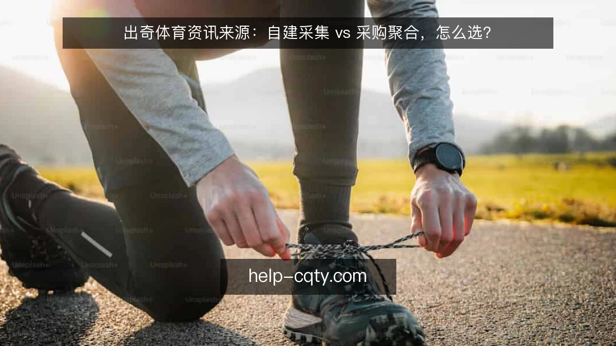 出奇体育资讯来源：自建采集 vs 采购聚合，怎么选？